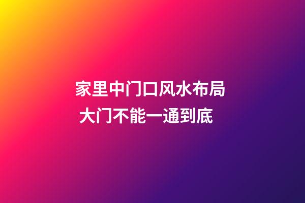 家里中门口风水布局  大门不能一通到底